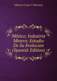 Mexico; Industria Minera: Estudio De Su Evolucion (Spanish Edition)