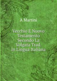 Vecchio E Nuovo Testamento Secondo La Volgata Trad. in Lingua Italiana