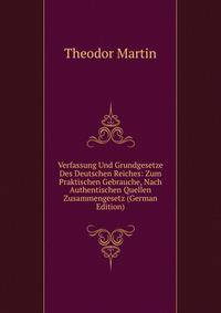 Verfassung Und Grundgesetze Des Deutschen Reiches: Zum Praktischen Gebrauche, Nach Authentischen Quellen Zusammengesetz (German Edition)