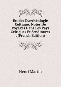 ?tudes D'arch?ologie Celtique: Notes De Voyages Dans Les Pays Celtiques Et Scndinaves . (French Edition)