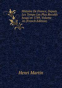 Histoire De France, Depuis Les Temps Les Plus Recul?s Jusqu'en 1789, Volume 16 (French Edition)