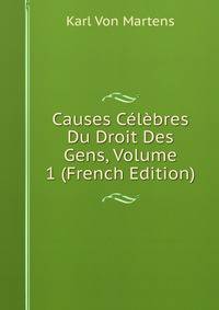 Causes Celebres Du Droit Des Gens, Volume 1 (French Edition)