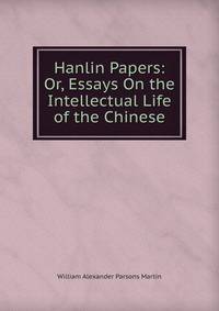 Hanlin Papers: Or, Essays On the Intellectual Life of the Chinese