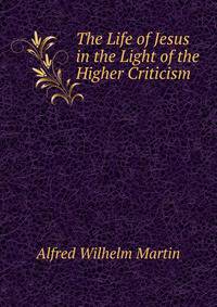 The Life of Jesus in the Light of the Higher Criticism