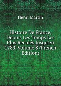 Histoire De France, Depuis Les Temps Les Plus Recul?s Jusqu'en 1789, Volume 8 (French Edition)