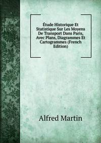 Etude Historique Et Statistique Sur Les Moyens De Transport Dans Paris, Avec Plans, Diagrammes Et Cartogrammes (French Edition)