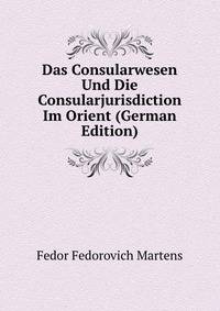 Das Consularwesen Und Die Consularjurisdiction Im Orient (German Edition)