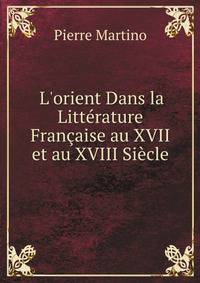 L'orient Dans la Litt?rature Fran?aise au XVII et au XVIII Si?cle