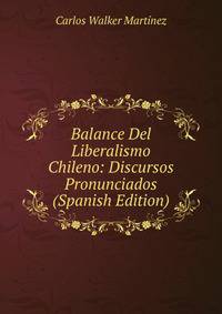 Balance Del Liberalismo Chileno: Discursos Pronunciados (Spanish Edition)