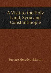 A Visit to the Holy Land, Syria and Constantinople