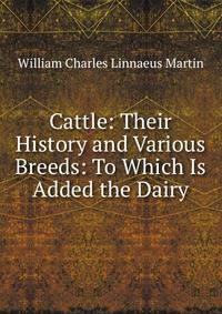 Cattle: Their History and Various Breeds: To Which Is Added the Dairy