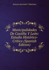 Municipalidades De Castilla Y Leon: Estudio Historico-Critico (Spanish Edition)