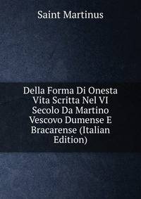 Della Forma Di Onesta Vita Scritta Nel VI Secolo Da Martino Vescovo Dumense E Bracarense (Italian Edition)