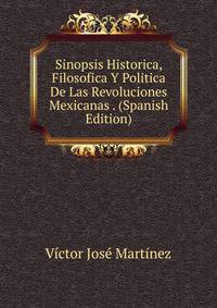 Sinopsis Historica, Filosofica Y Politica De Las Revoluciones Mexicanas . (Spanish Edition)