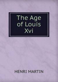 The Age of Louis Xvi.