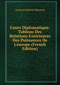 Cours Diplomatique: Tableau Des Relations Ext?rieures Des Puissances De L'europe (French Edition)