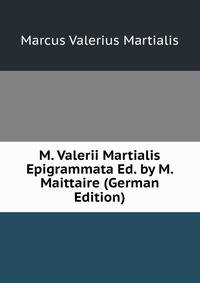 M. Valerii Martialis Epigrammata Ed. by M. Maittaire (German Edition)
