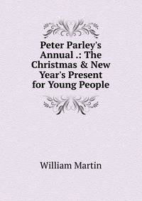 Peter Parley's Annual .: The Christmas &amp; New Year's Present for Young People