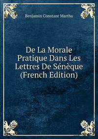 De La Morale Pratique Dans Les Lettres De Seneque (French Edition)