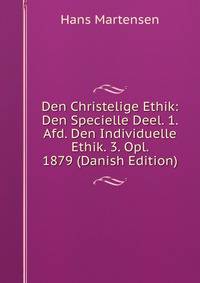Den Christelige Ethik: Den Specielle Deel. 1. Afd. Den Individuelle Ethik. 3. Opl. 1879 (Danish Edition)