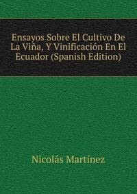 Ensayos Sobre El Cultivo De La Vina, Y Vinificacion En El Ecuador (Spanish Edition)