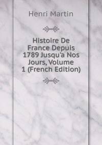 Histoire De France Depuis 1789 Jusqu'a Nos Jours, Volume 1 (French Edition)