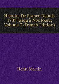 Histoire De France Depuis 1789 Jusqu'? Nos Jours, Volume 3 (French Edition)