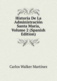 Historia De La Administracion Santa Maria, Volume 2 (Spanish Edition)