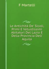Le Antichit? De' Sicoli, Primi E Vetustissimi Abitatori Del Lazio E Della Provincia Dell' Aquila