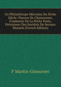 Un Philanthrope Meconnu Du Xviiie Siecle: Piarron De Chamousset, Fondateur De La Petite Poste, Precurseur Des Societes De Secours Mutuels (French Edition)