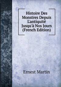 Histoire Des Monstres Depuis L'antiquit? Jusqu'? Nos Jours (French Edition)