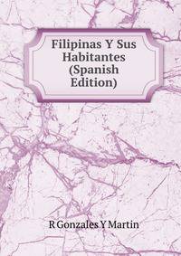 Filipinas Y Sus Habitantes (Spanish Edition)