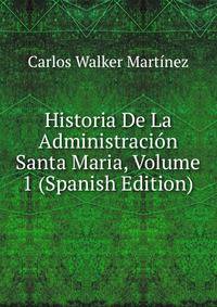 Historia De La Administracion Santa Maria, Volume 1 (Spanish Edition)