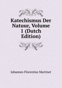 Katechismus Der Natuur, Volume 1 (Dutch Edition)