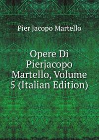 Opere Di Pierjacopo Martello, Volume 5 (Italian Edition)