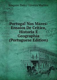 Portugal Nos Mares: Ensaios De Critica, Historia E Geographia (Portuguese Edition)