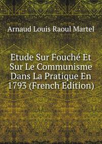 Etude Sur Fouche Et Sur Le Communisme Dans La Pratique En 1793 (French Edition)