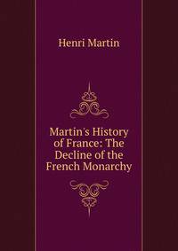 Martin's History of France: The Decline of the French Monarchy