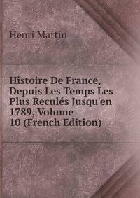 Histoire De France, Depuis Les Temps Les Plus Recul?s Jusqu'en 1789, Volume 10 (French Edition)