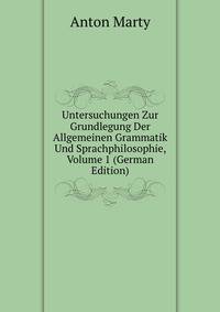 Untersuchungen Zur Grundlegung Der Allgemeinen Grammatik Und Sprachphilosophie, Volume 1 (German Edition)