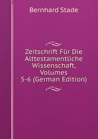 Zeitschrift Fur Die Alttestamentliche Wissenschaft, Volumes 5-6 (German Edition)