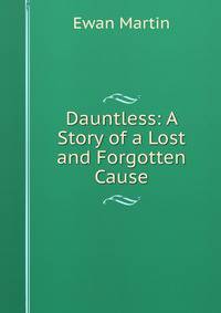 Dauntless: A Story of a Lost and Forgotten Cause