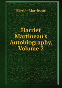 Harriet Martineau's Autobiography, Volume 2