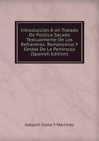 Introduccion A Un Tratado De Politica Sacado Textualmente De Los Refraneros: Romanceros Y Gestas De La Peninsula (Spanish Edition)