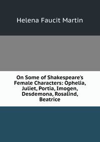 On Some of Shakespeare's Female Characters: Ophelia, Juliet, Portia, Imogen, Desdemona, Rosalind, Beatrice