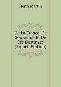 De La France, De Son Genie Et De Ses Destinees (French Edition)