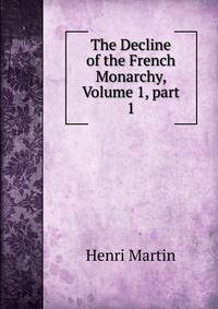 The Decline of the French Monarchy, Volume 1, part 1