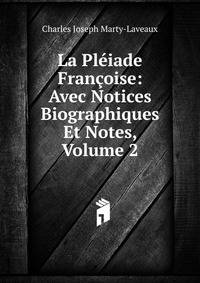 La Pleiade Francoise: Avec Notices Biographiques Et Notes, Volume 2
