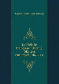 La Pleiade Francoise: Dorat, J. OEvvres Poetiques.-1875. 1V