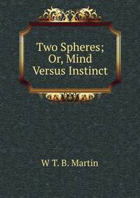 Two Spheres; Or, Mind Versus Instinct